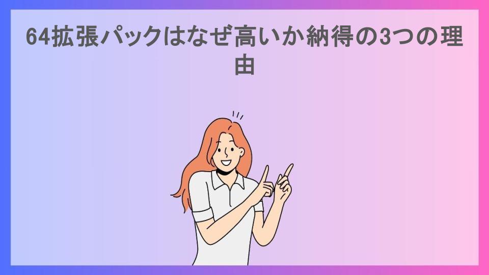 64拡張パックはなぜ高いか納得の3つの理由